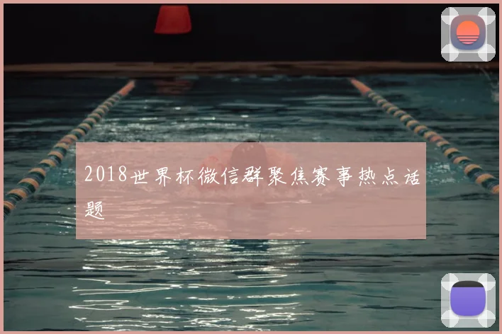 2018世界杯微信群聚焦赛事热点话题