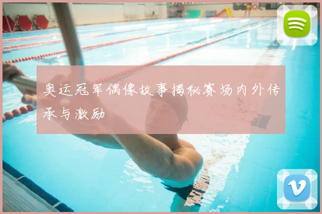 奥运冠军偶像故事揭秘赛场内外传承与激励