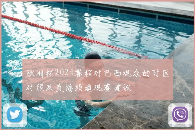 欧洲杯2024赛程对巴西观众的时区对照及直播频道观赛建议