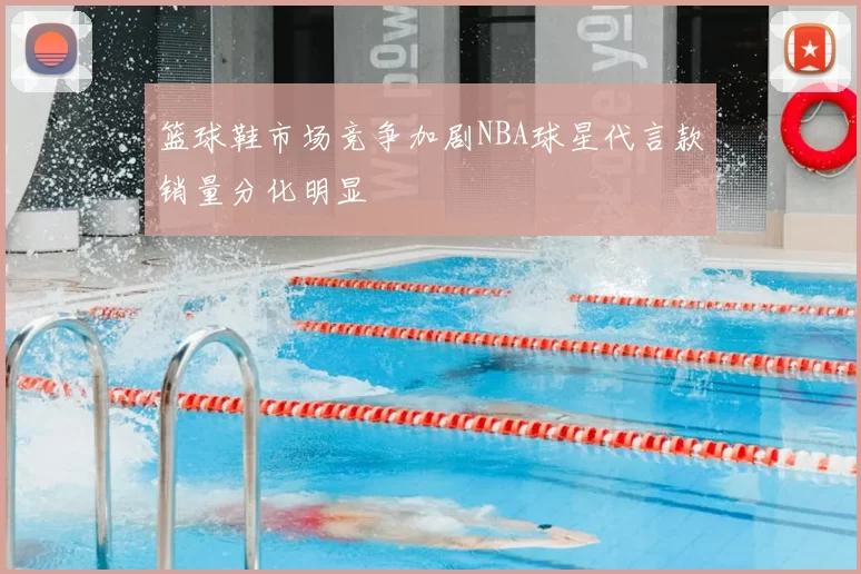 篮球鞋市场竞争加剧NBA球星代言款销量分化明显