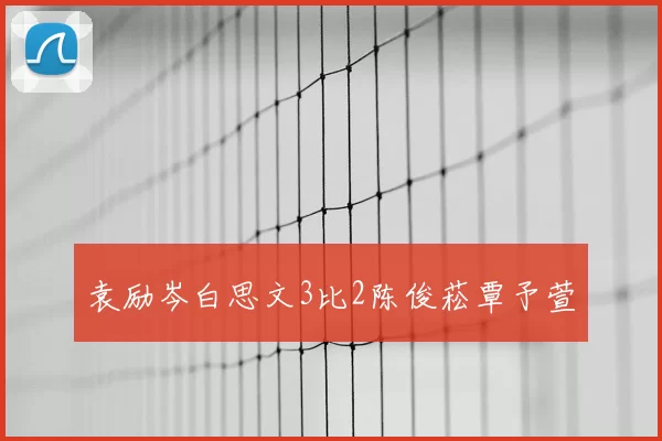 袁励岑白思文3比2陈俊菘覃予萱