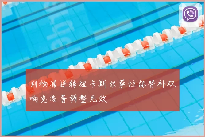 利物浦逆转纽卡斯尔萨拉赫替补双响克洛普调整见效