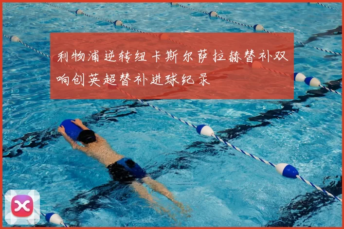 利物浦逆转纽卡斯尔萨拉赫替补双响创英超替补进球纪录