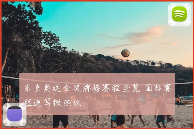 东京奥运会奖牌榜赛程全览 国际赛程速写掀热议